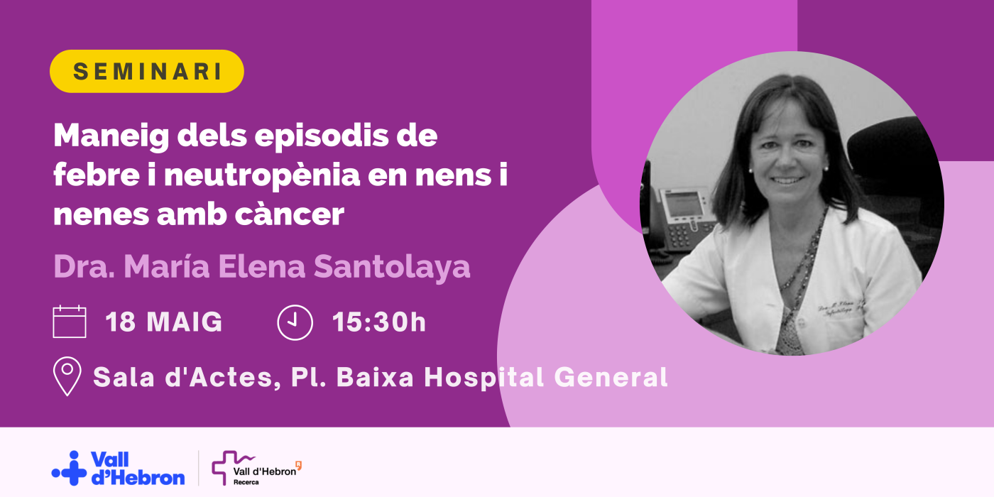 Seminari de Recerca Vall d'Hebron - Dra. María Elena Santolaya "Maneig dels episodis de febre i neutropènia en nens i nenes amb càncer"